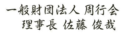 一般財団法人 周行会 理事長　佐藤 俊哉